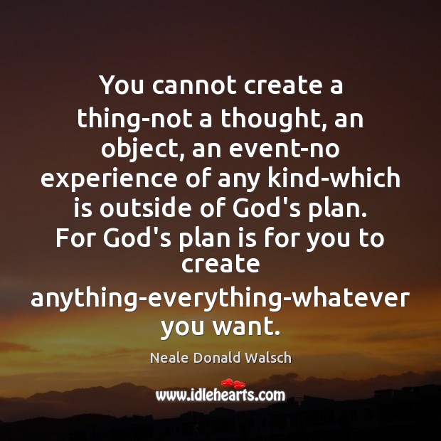 You cannot create a thing-not a thought, an object, an event-no experience Plan Quotes Image