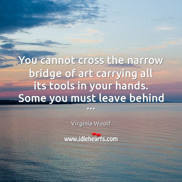 You cannot cross the narrow bridge of art carrying all its tools Image
