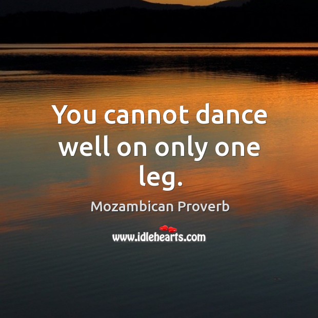You cannot dance well on only one leg. Mozambican Proverbs Image