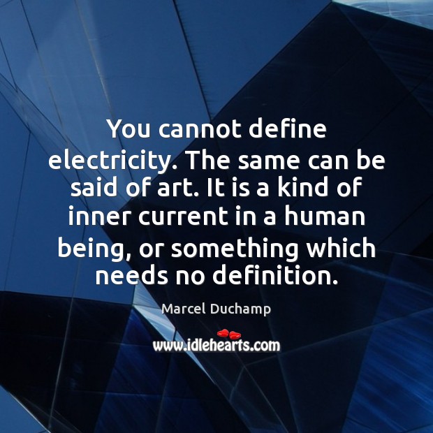 You cannot define electricity. The same can be said of art. It Marcel Duchamp Picture Quote