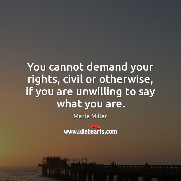 You cannot demand your rights, civil or otherwise, if you are unwilling Merle Miller Picture Quote
