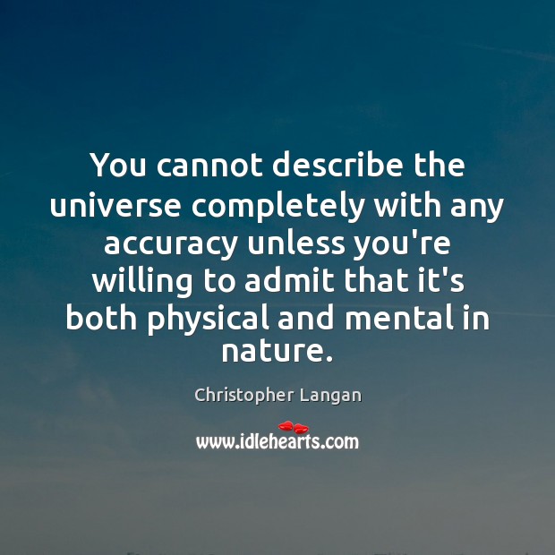 You cannot describe the universe completely with any accuracy unless you’re willing Christopher Langan Picture Quote