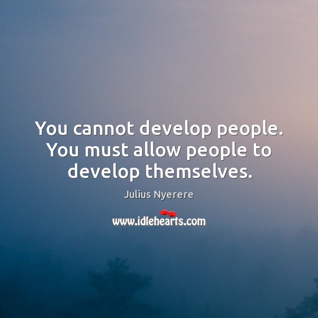 You cannot develop people. You must allow people to develop themselves. Image