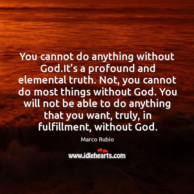 You cannot do anything without God.it’s a profound and elemental truth. Image