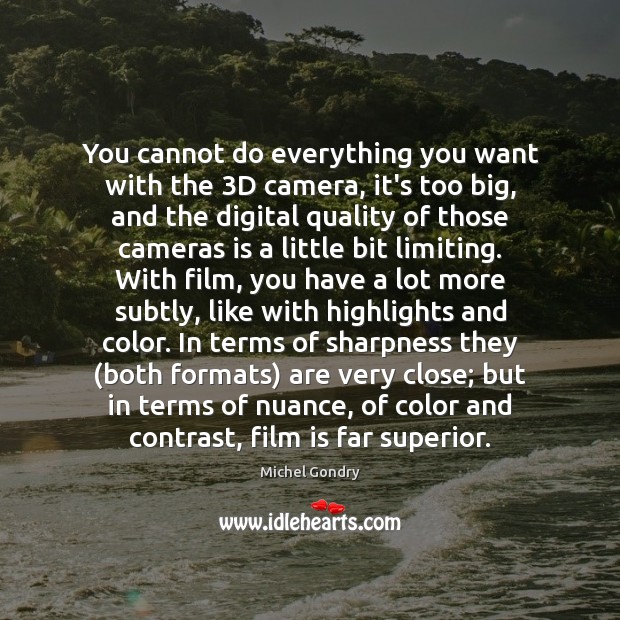 You cannot do everything you want with the 3D camera, it’s too Michel Gondry Picture Quote