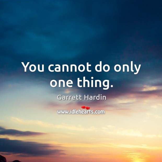 You cannot do only one thing. Garrett Hardin Picture Quote