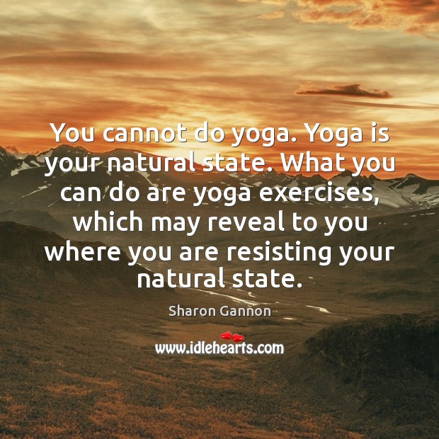 You cannot do yoga. Yoga is your natural state. What you can Sharon Gannon Picture Quote