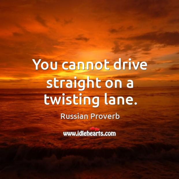 You cannot drive straight on a twisting lane. Russian Proverbs Image