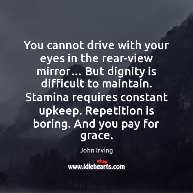 You cannot drive with your eyes in the rear-view mirror… But dignity Dignity Quotes Image