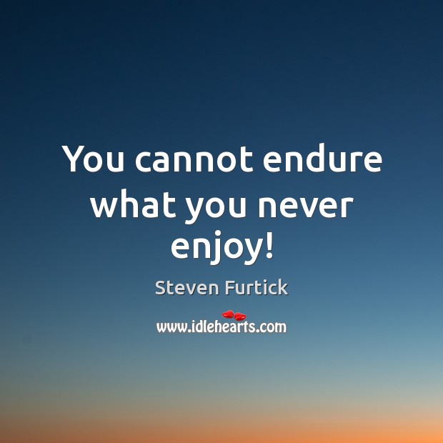 You cannot endure what you never enjoy! Steven Furtick Picture Quote