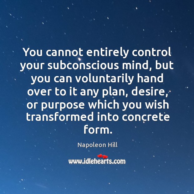 You cannot entirely control your subconscious mind, but you can voluntarily hand Image