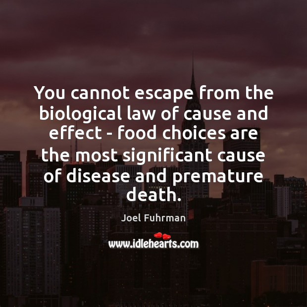 You cannot escape from the biological law of cause and effect – Joel Fuhrman Picture Quote