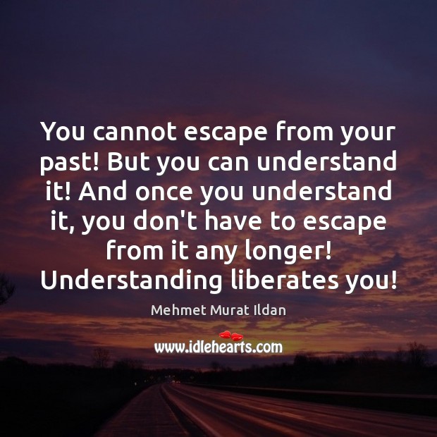 You cannot escape from your past! But you can understand it! And Understanding Quotes Image
