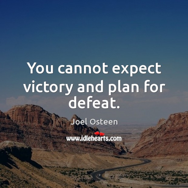 You cannot expect victory and plan for defeat. Joel Osteen Picture Quote