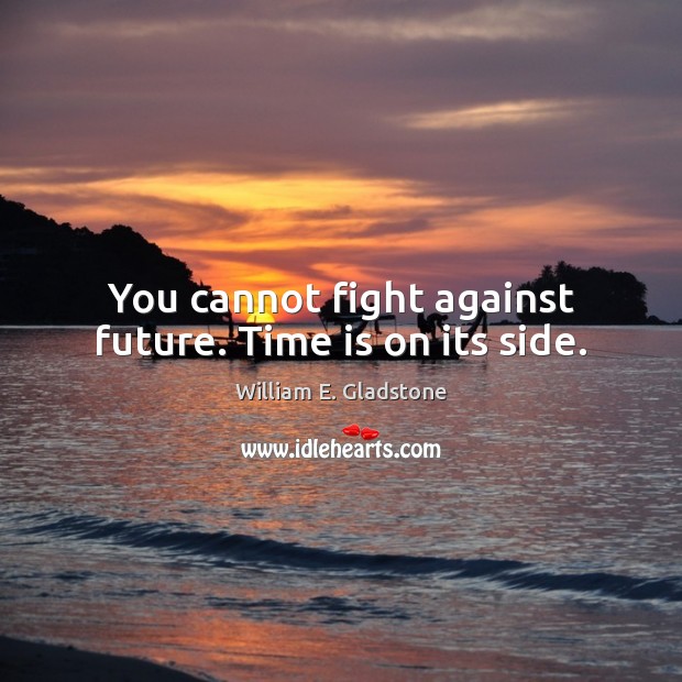 You cannot fight against future. Time is on its side. Time Quotes Image