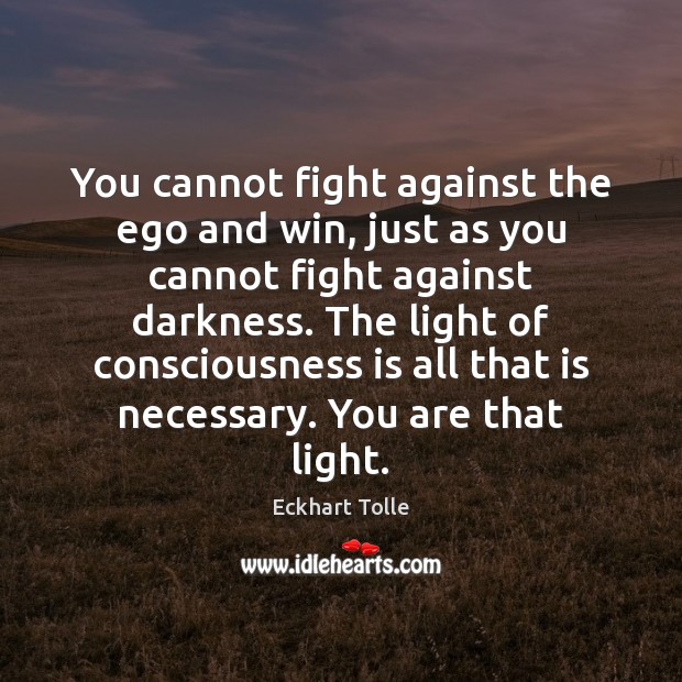 You cannot fight against the ego and win, just as you cannot Eckhart Tolle Picture Quote