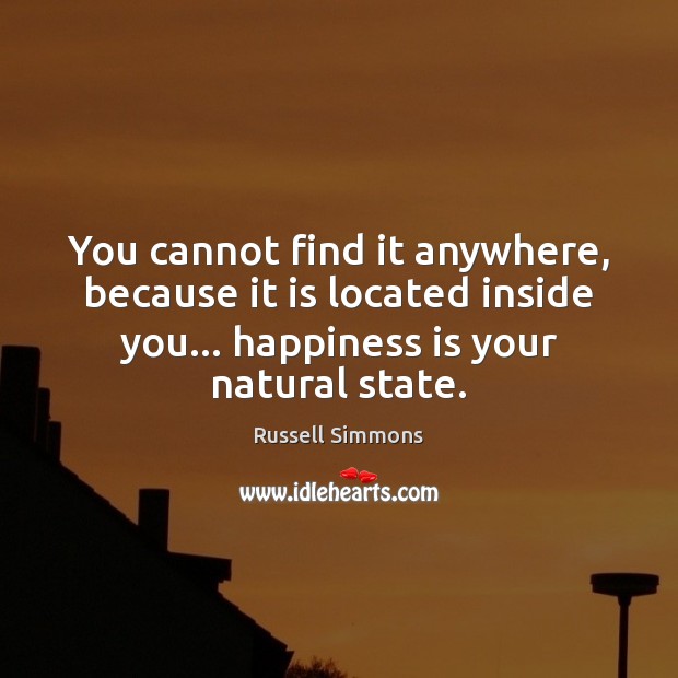 You cannot find it anywhere, because it is located inside you… happiness Russell Simmons Picture Quote