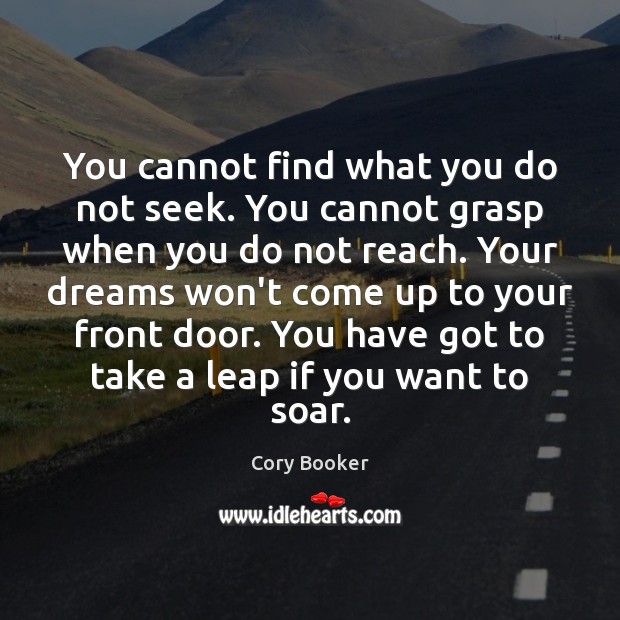 You cannot find what you do not seek. You cannot grasp when Cory Booker Picture Quote