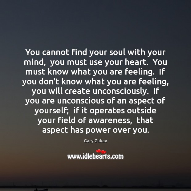 You cannot find your soul with your mind,  you must use your Gary Zukav Picture Quote