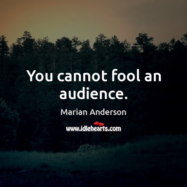 You cannot fool an audience. Marian Anderson Picture Quote
