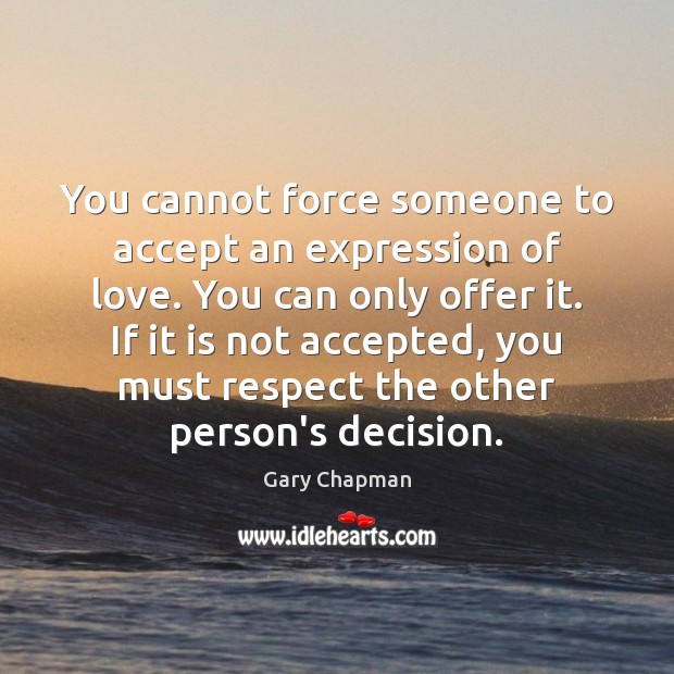 You cannot force someone to accept an expression of love. You can Gary Chapman Picture Quote