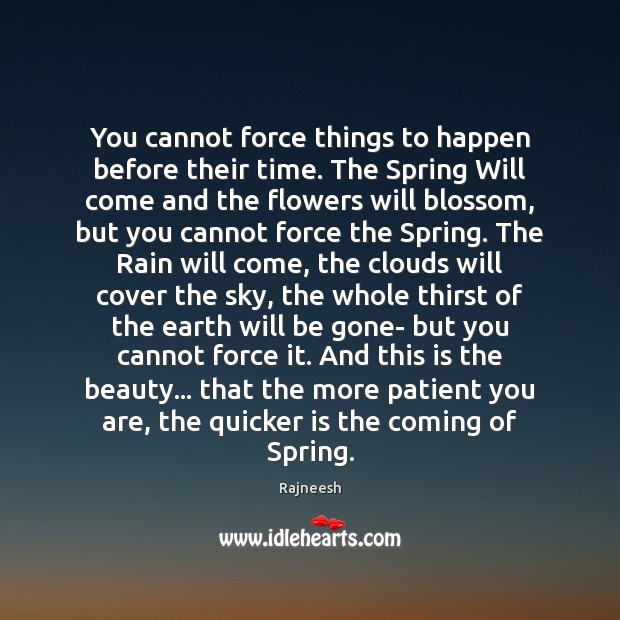 You cannot force things to happen before their time. The Spring Will Patient Quotes Image