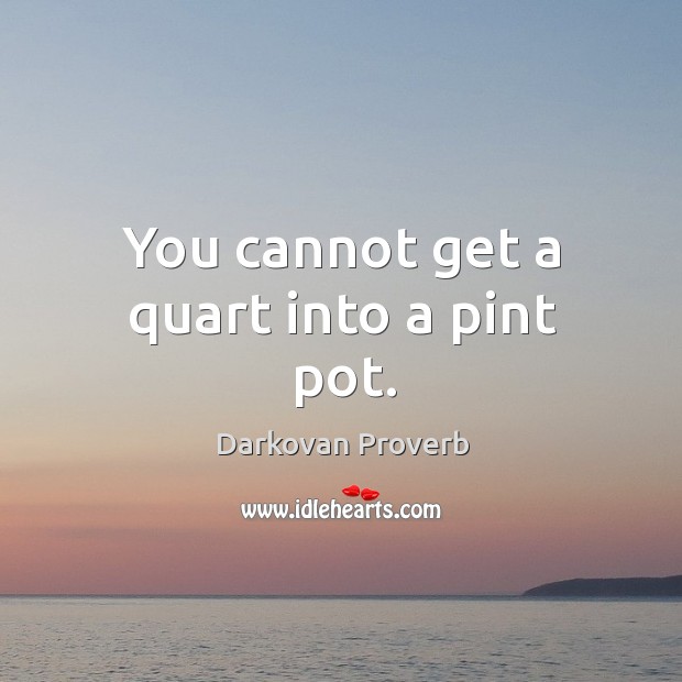 You cannot get a quart into a pint pot. Darkovan Proverbs Image