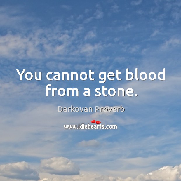 You cannot get blood from a stone. Darkovan Proverbs Image