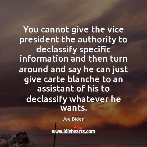 You cannot give the vice president the authority to declassify specific information Joe Biden Picture Quote