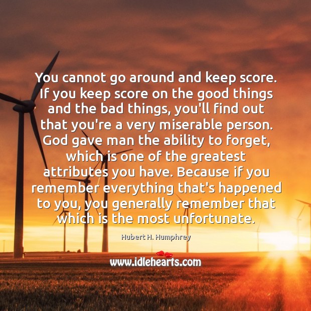 You cannot go around and keep score. If you keep score on Hubert H. Humphrey Picture Quote
