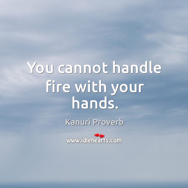 You cannot handle fire with your hands. Kanuri Proverbs Image