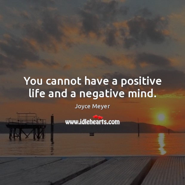 You cannot have a positive life and a negative mind. Joyce Meyer Picture Quote