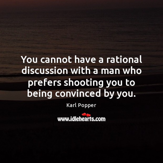 You cannot have a rational discussion with a man who prefers shooting Karl Popper Picture Quote