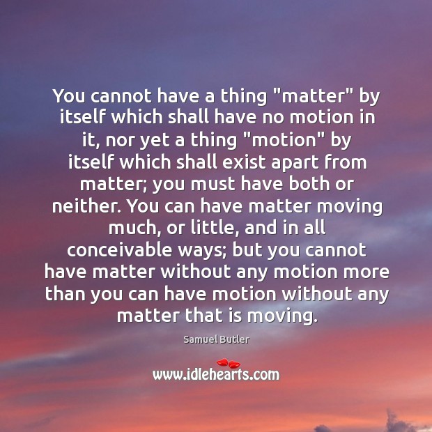 You cannot have a thing “matter” by itself which shall have no Image
