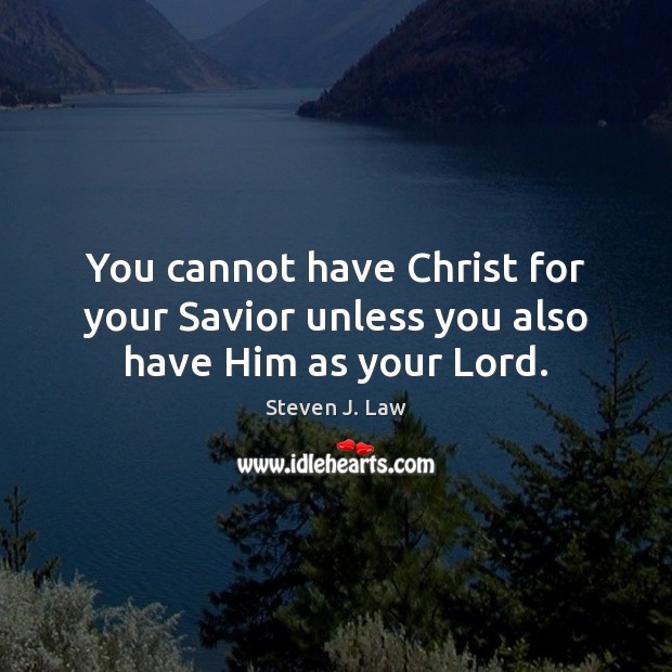 You cannot have Christ for your Savior unless you also have Him as your Lord. Image