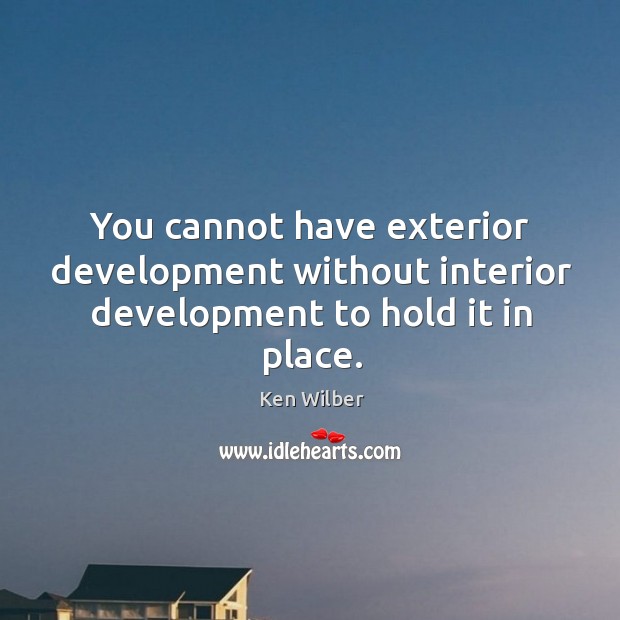 You cannot have exterior development without interior development to hold it in place. Image