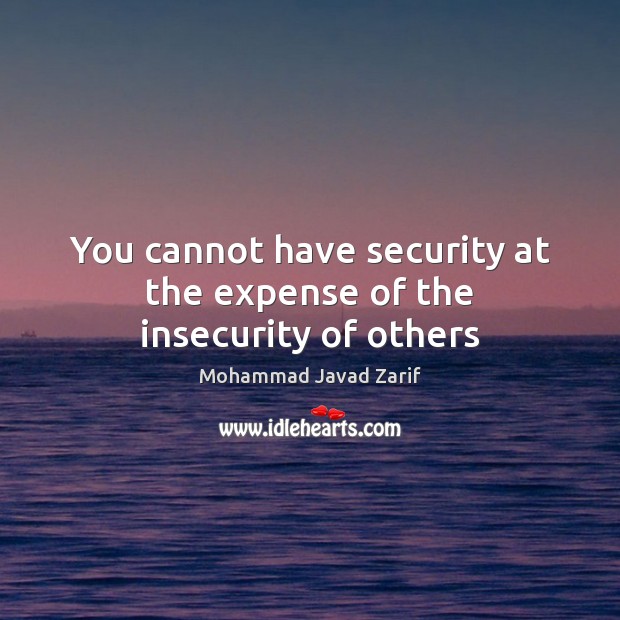 You cannot have security at the expense of the insecurity of others Image
