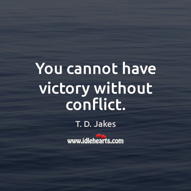 You cannot have victory without conflict. T. D. Jakes Picture Quote
