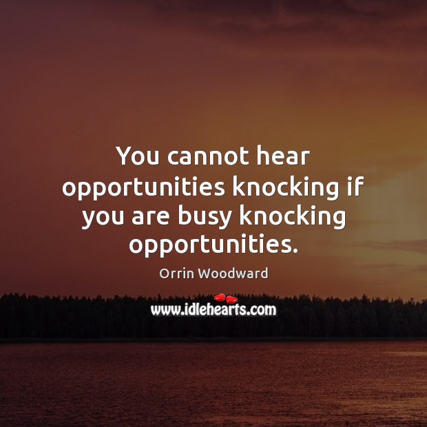 You cannot hear opportunities knocking if you are busy knocking opportunities. Orrin Woodward Picture Quote