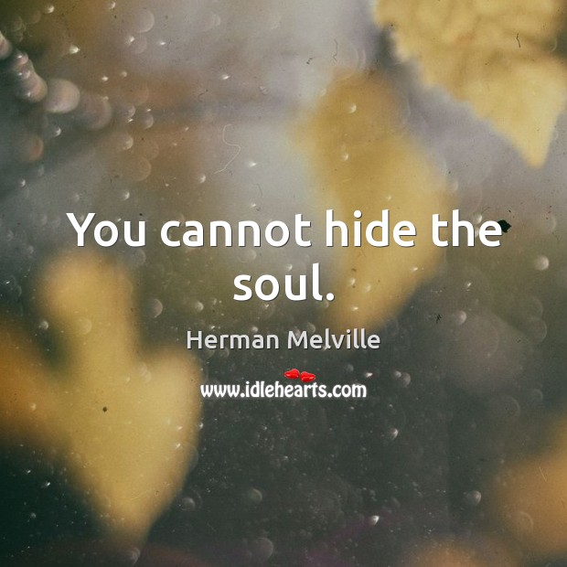 You cannot hide the soul. Herman Melville Picture Quote
