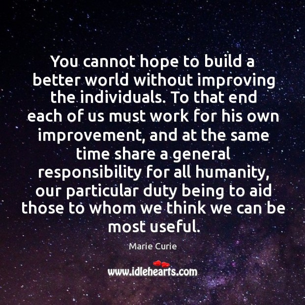 You cannot hope to build a better world without improving the individuals. Humanity Quotes Image