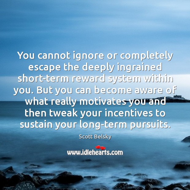 You cannot ignore or completely escape the deeply ingrained short-term reward system Scott Belsky Picture Quote