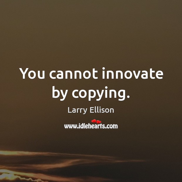 You cannot innovate by copying. Image