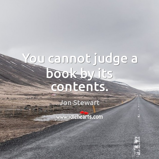 You cannot judge a book by its contents. Jon Stewart Picture Quote