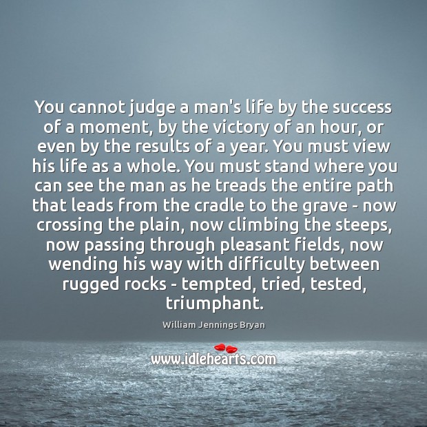 You cannot judge a man’s life by the success of a moment, William Jennings Bryan Picture Quote