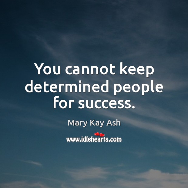 You cannot keep determined people for success. Mary Kay Ash Picture Quote