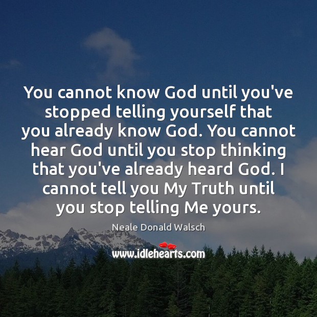 You cannot know God until you’ve stopped telling yourself that you already Image