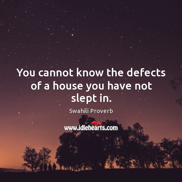 You cannot know the defects of a house you have not slept in. Swahili Proverbs Image