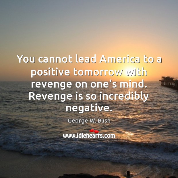 You cannot lead America to a positive tomorrow with revenge on one’s Revenge Quotes Image