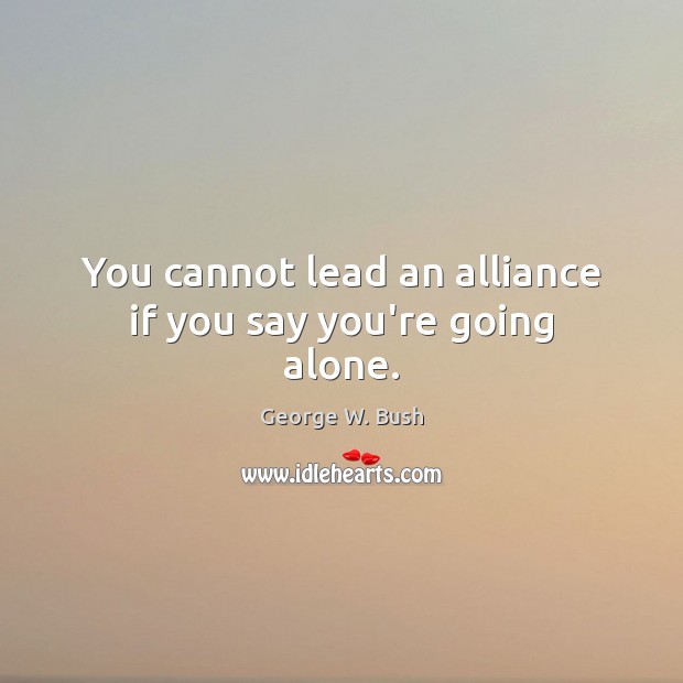 You cannot lead an alliance if you say you’re going alone. Image